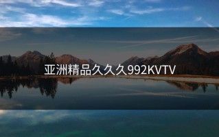 亚洲精品久久久992KVTV