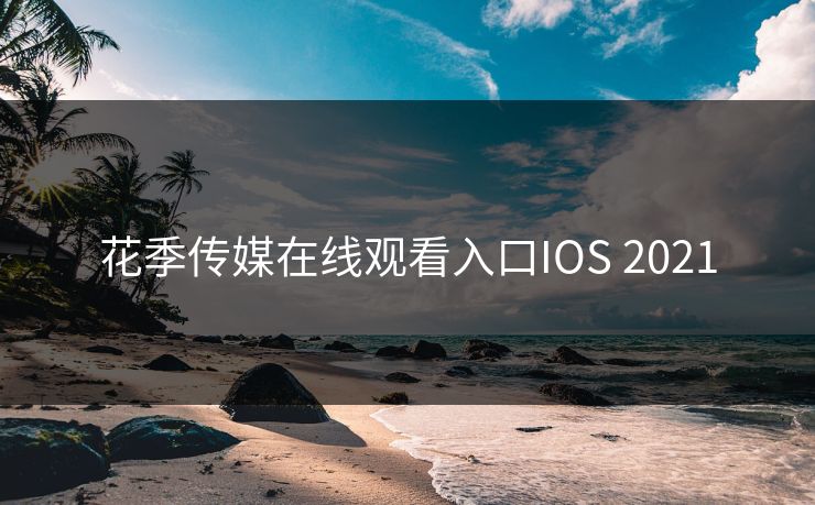 花季传媒在线观看入口IOS 2021-第1张图片-17c影院官网入口 - 在线日韩影视中心 花季传媒在线观看入口IOS 2021-第1张图片-17c影院官网入口 - 在线日韩影视中心
