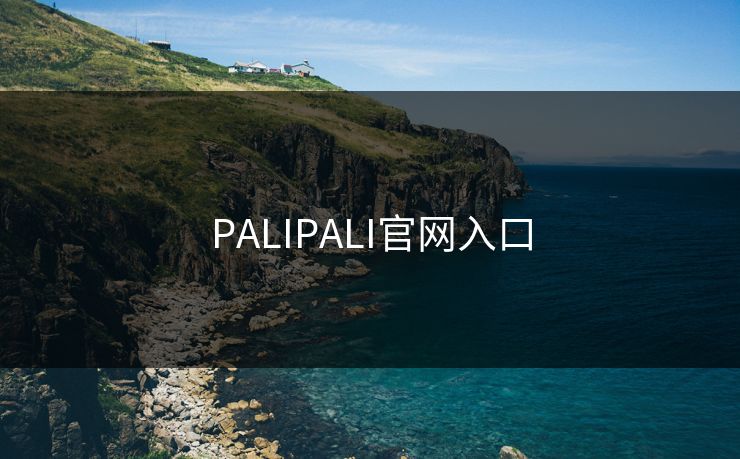 PALIPALI官网入口-第1张图片-17c影院官网入口 - 在线日韩影视中心