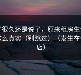 忍了很久还是说了，原来租房生活也会这么真实（别跳过）（发生在便利店）