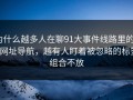 为什么越多人在聊91大事件线路里的91网址导航，越有人盯着被忽略的标签组合不放