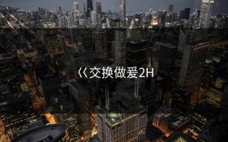巜交换做爰2H