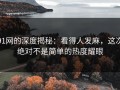 91网的深度揭秘：看得人发麻，这次绝对不是简单的热度耀眼