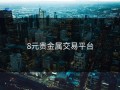 8元贵金属交易平台