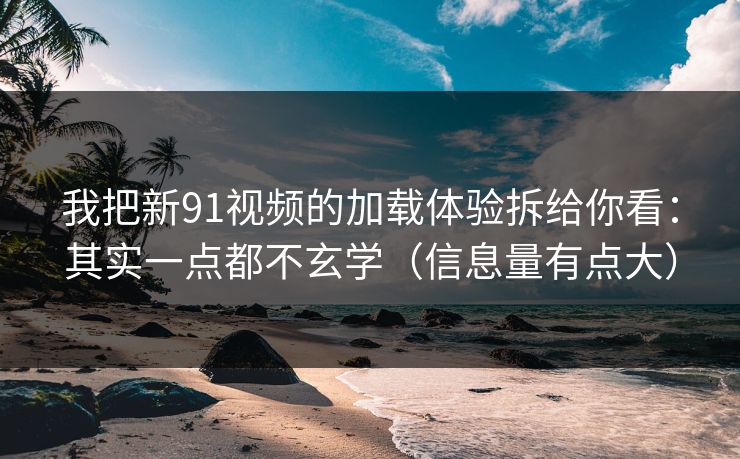我把新91视频的加载体验拆给你看:其实一点都不玄学(信息量有点大) 我把新91视频的加载体验拆给你看:其实一点都不玄学(信息量有点大)